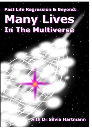 Past Life Regression & Beyond: Many Lives In The Multiverse